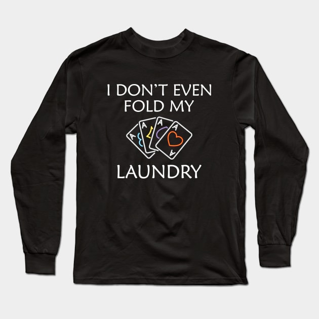 Poker Player - I don't even fold my laundry Long Sleeve T-Shirt by KC Happy Shop